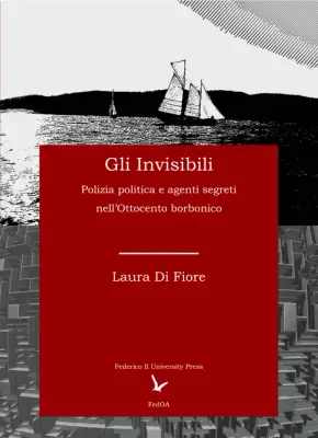 Gli Invisibili: Polizia politica e agenti segreti nell'Ottocento borbonico